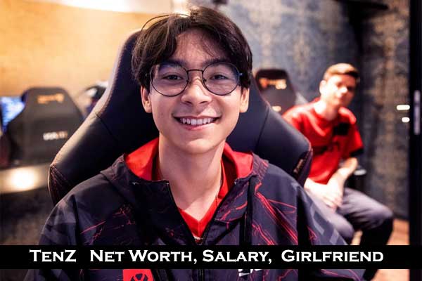 TenZ Net Worth: Age, Salary, Real name, Girlfriend, Biography and Social Media