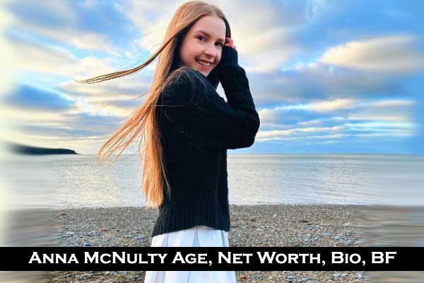 Anna McNulty age net worth height boyfriend bio